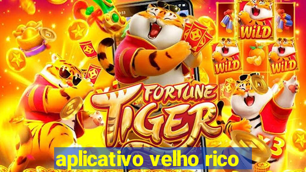 aplicativo velho rico